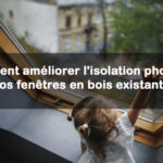 Comment améliorer l’isolation phonique de vos fenêtres en bois existantes ?